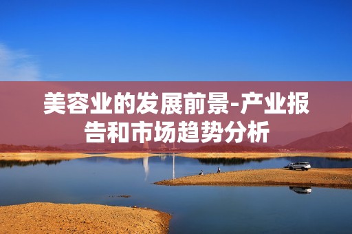 美容业的发展前景-产业报告和市场趋势分析